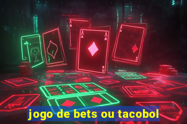 jogo de bets ou tacobol